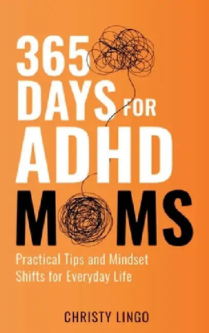 365 Days for ADHD Moms: Practical Tips and Mindset Shifts for Everyday Life by Christy Lingo