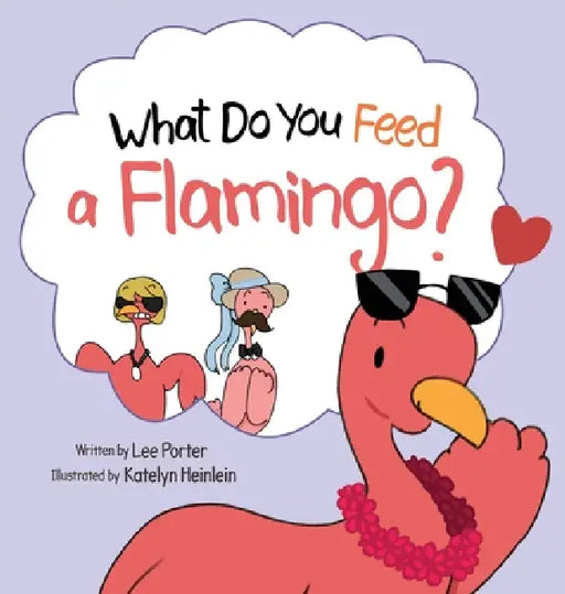 What Do You Feed a Flamingo? by Lee Porter, Katelyn Heinlein
