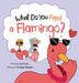 What Do You Feed a Flamingo? by Lee Porter, Katelyn Heinlein