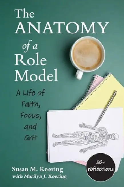 The Anatomy of a Role Model: A Life of Faith, Focus, and Grit by Ods Susan Koering Med, Marilyn Koering