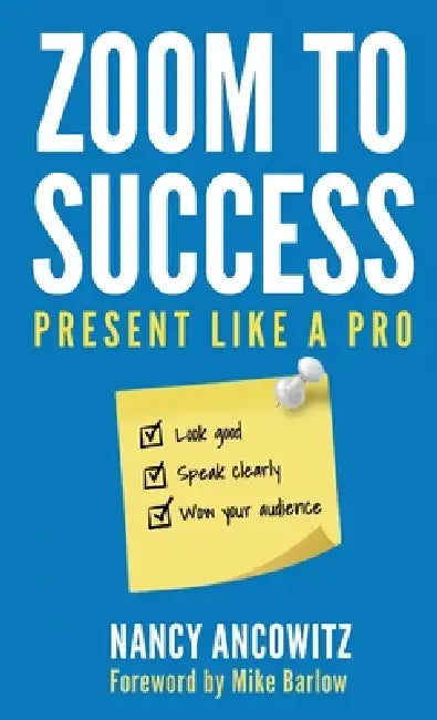 Zoom to Success: Present Like a Pro by Nancy Ancowitz