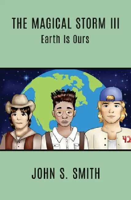 The Magical Storm III: Earth Is Ours by John S. Smith