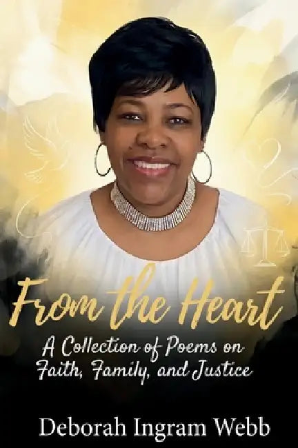 From the Heart: A Collection of Poems on Faith, Family, and Justice by Deborah Ingram Webb