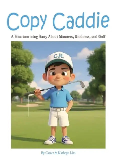 Copy Caddie: A Heartwarming Story About Manners, Kindness, and Golf by Carter &. Kathryn Lim