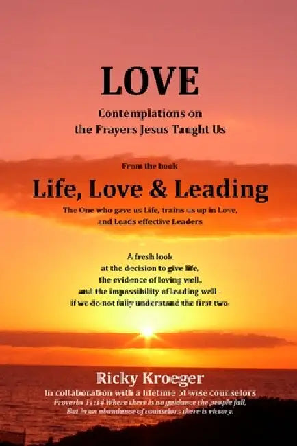 Love - Lord, Teach Us How to Pray. Contemplations on the Prayers Jesus Taught Us: From the Book Life, Love & Leading by Ricky Kroeger
