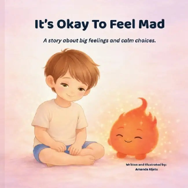 It's Okay To Feel Mad: A story about big feelings and calm choices by Amanda Aljets, Amanda Aljets