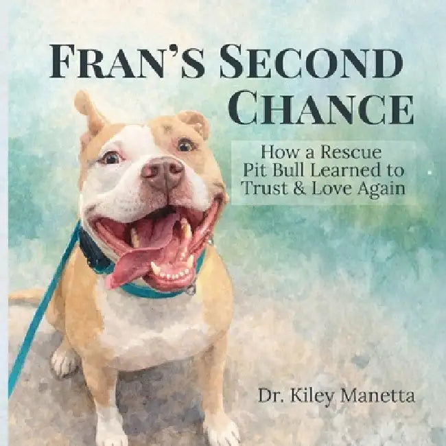 Fran's Second Chance: How a Rescue Pit Bull Learned to Trust and Love Again by Kiley Manetta