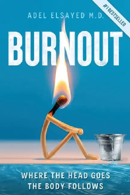 Burnout: Where the Head Goes, the Body Follows by Adel Elsayed