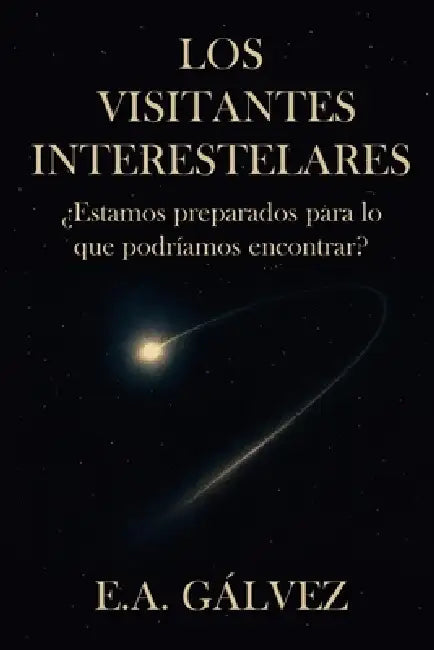 Los Visitantes Interestelares: ¿Estamos preparados para lo que podríamos encontrar? by E. A. Gálvez