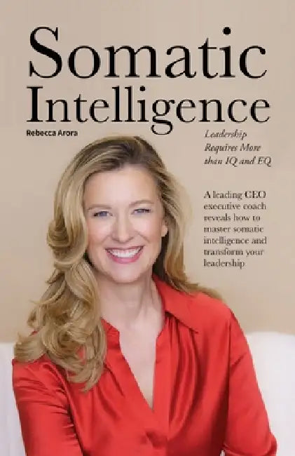Somatic Intelligence: Leadership Requires More than IQ and EQ by Rebecca Arora