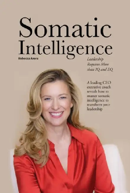 Somatic Intelligence: Leadership Requires More than IQ and EQ by Rebecca Arora
