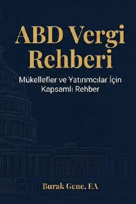 ABD Vergi Rehberi: Amerika'da Yaşayan Türkler ve Yatırımcılar İçin Anlaşılır Bir Kılavuz by Burak Genc