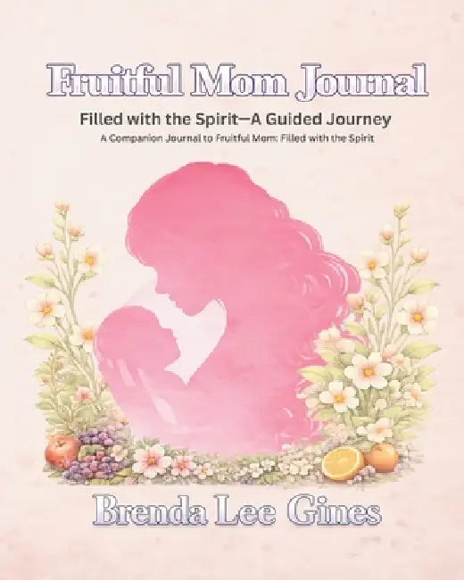 Fruitful Mom Journal: Filled with the Spirit: A Guided Journey by Brenda Lee Gines