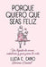 Porque quiero que seas feliz: Un legado de amor, sabiduría y guía para la vida by Lucía C. Cano