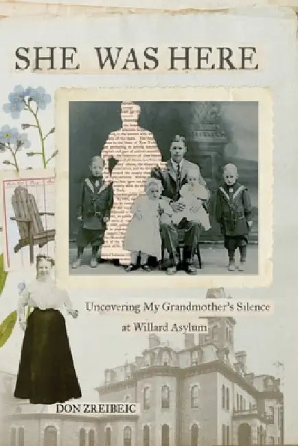 She Was Here: Uncovering My Grandmother's Silence at Willard Asylum by Don Zrebiec