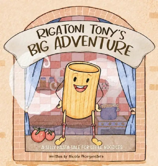 Rigatoni Tony's Big Adventure: A Silly Pasta Tale for Little Noodles by Nicole R. Morgenstern