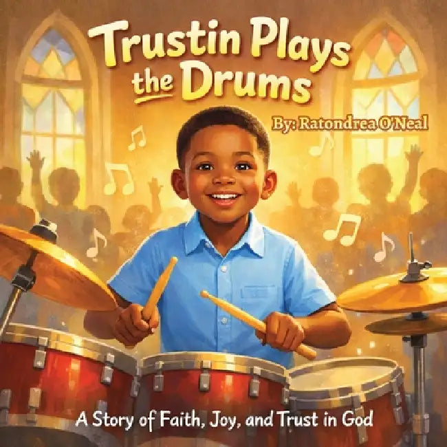 Trustin Plays the Drums: A Story of Faith, Joy, and Trust in God by Ratondrea O'Neal
