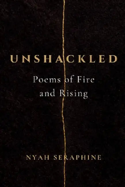 Unshackled: Poems of Fire and Rising by Nyah Seraphine