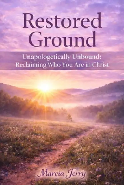 Restored Ground: Unapologetically Unbound by Marcia Jerry