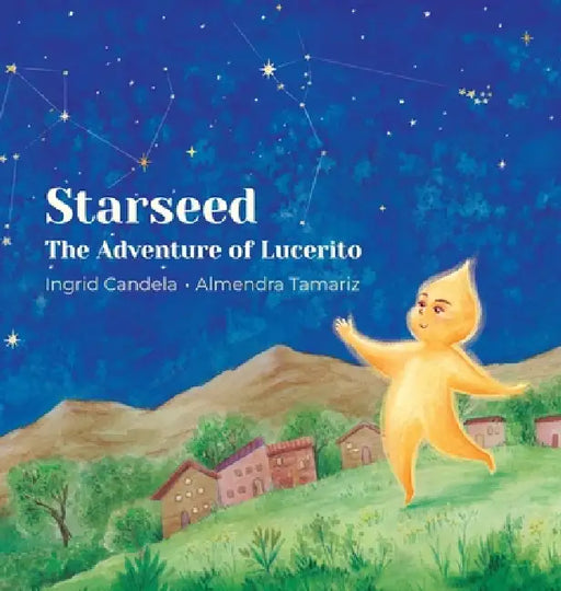 Starseed The Adventure of Lucerito by Ingrid M. Candela, Almendra Tamariz Salazar