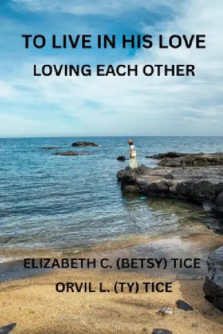 To Live in His Love: Loving Each Other by Elizabeth Tice, Orvil L. Tice