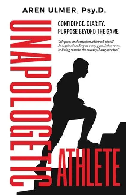 Unapologetic Athlete: Confidence, Clarity & Purpose Beyond the Game by Aren Ulmer