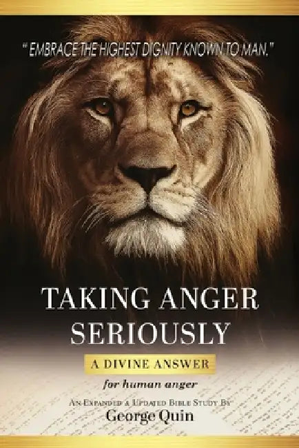 Taking Anger Seriously: A Divine Answer for Human Anger (An Expanded & Updated Bible Study) by George Quin