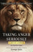 Taking Anger Seriously: A Divine Answer for Human Anger (An Expanded & Updated Bible Study) by George Quin