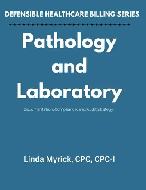 Defensible Healthcare Billing Pathology and Laboratory: Documentation, Compliance, and Audit Strategy for Pathology and Laboratory by J. Myrick