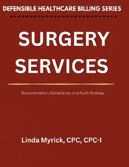Defensible Healthcare Billing Surgery Services: Documentation, Compliance, and Audit Strategy for Surgery Services by Linda J. Myrick Cpc Cpc-I