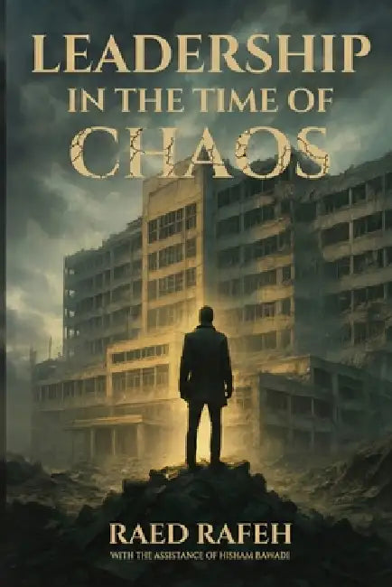Leadership In The Time Of Chaos by Raed Rafeh
