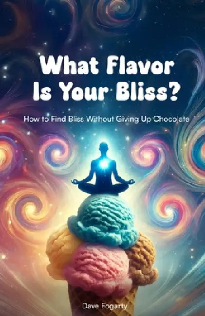 What Flavor Is Your Bliss?: How to Find Bliss Without Giving up Chocolate by David Fogarty