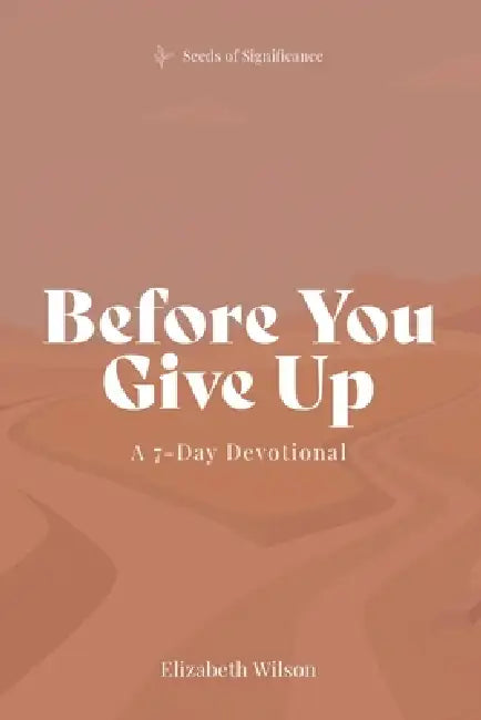 Before You Give Up: A 7-Day Devotional by Elizabeth Wilson