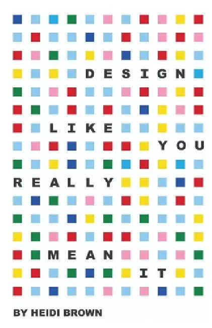 Design Like You Really Mean It by Heidi Brown