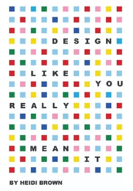Design Like You Really Mean It by Heidi Brown