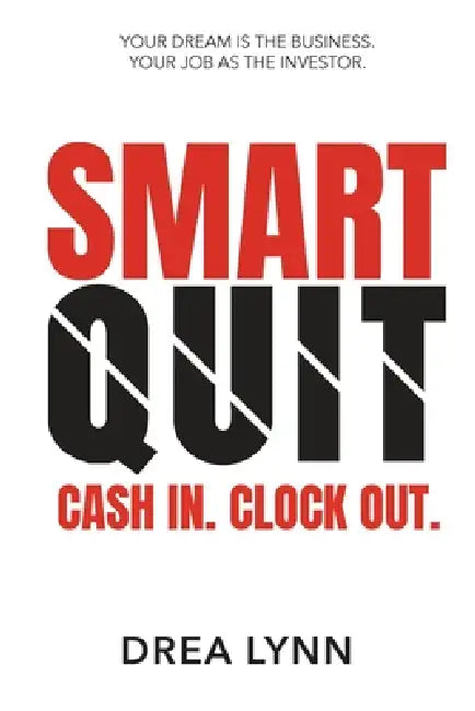 Smart Quit: Cash In. Clock Out. by Drea Lynn