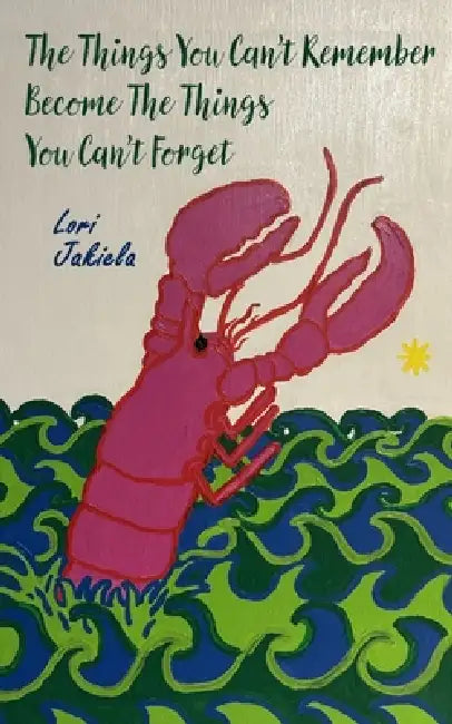 The Things You Can't Remember Become the Things You Can't Forget by Lori Jakiela, Michele McDannold, Lou Ickes