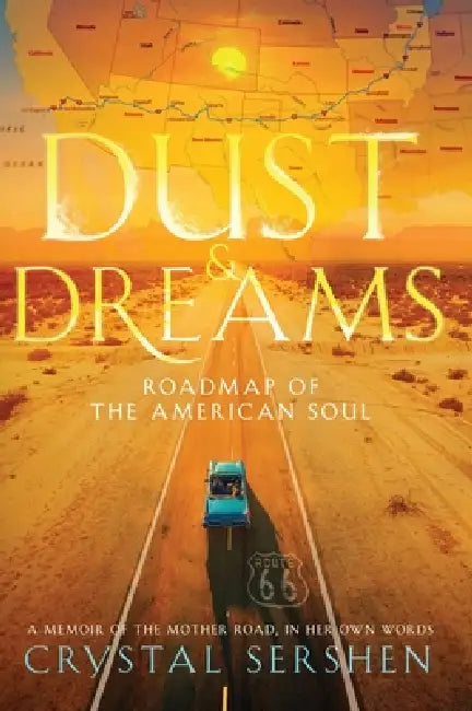 Dust & Dreams: Roadmap of the American Soul: (A Memoir of the Mother Road, in Her Own Words) by Crystal Sershen, Francis Strasser