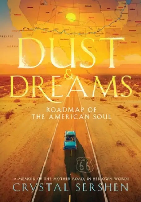 Dust & Dreams: Roadmap of the American Soul (A Memoir of the Mother Road, in Her Own Words) by Crystal Sershen, Francis Strasser