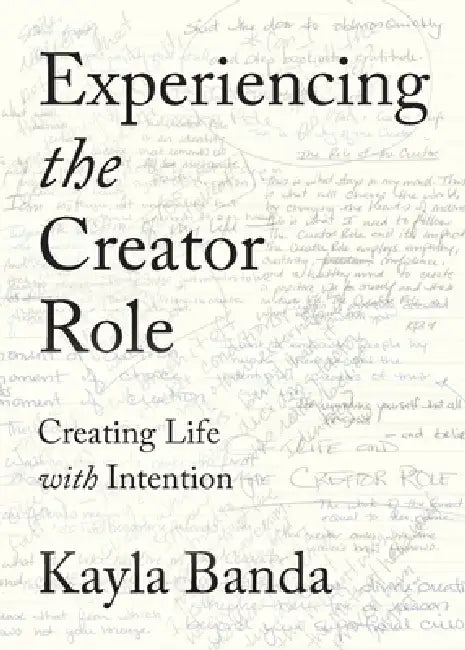 Experiencing the Creator Role: Creating Life with Intention by Kayla Banda