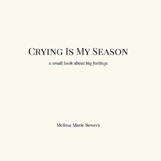 Crying Is My Season: a little book about big feelings by Melissa Marie Bowers