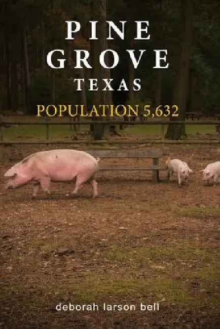 Pine Grove, Texas Population 5,632 by Deborah Larson Bell