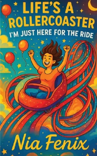 Life's A Rollercoaster, I'm Just Here For the Ride by Nia Fenix