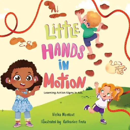 Little Hands in Motion: Learning Action Signs in ASL by Vielka L. Montout, Katharine Frota