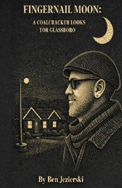Fingernail Moon: A Coalcracker looks for Glassboro by Ben Jezierski