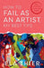How to Fail as an Artist, My Best Tips: Your Creativity Wants You Back by Ela Thier