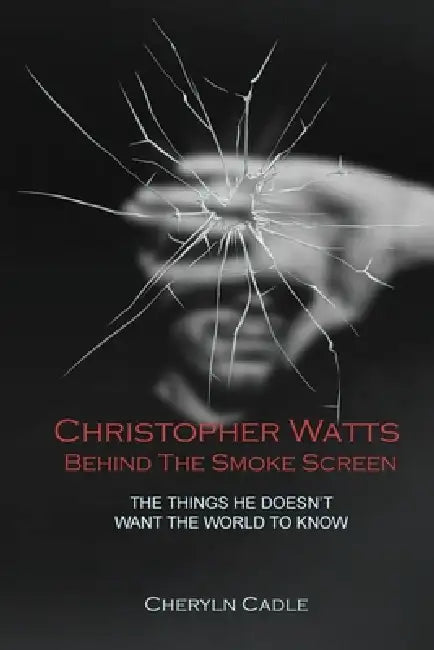 Christopher Watts Behind The Smoke Screen: The Things He Doesn't Want The World To Know by Cheryln Cadle