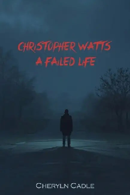 Christopher Watts: A Failed Life by Cheryln Cadle