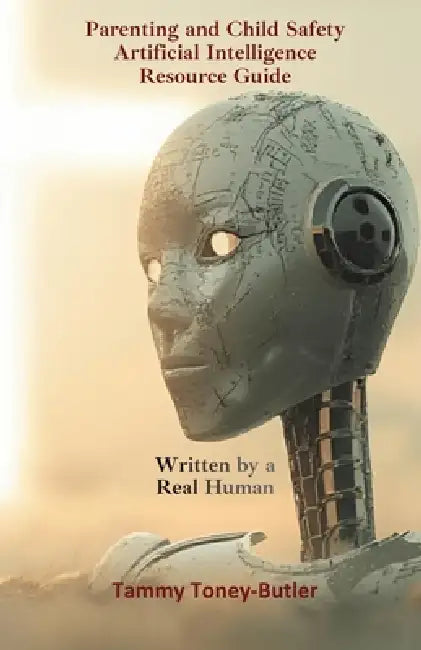 Parenting and Child Safety Artificial Intelligence Resource Guide: Written By a Real Human by Tammy Toney-Butler