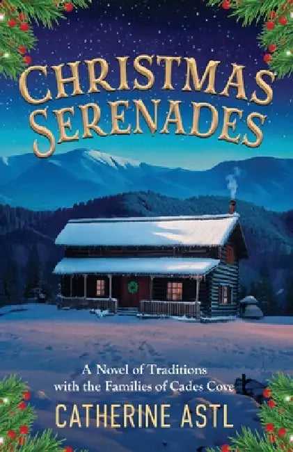 Christmas Serenades: A Novel of Traditions with the Families of Cades Cove by Catherine Astl
